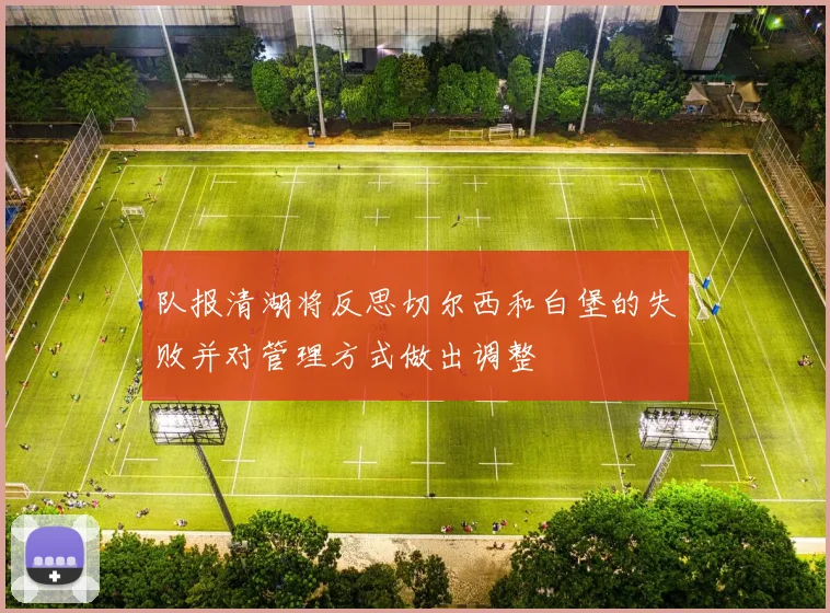 队报清湖将反思切尔西和白堡的失败并对管理方式做出调整